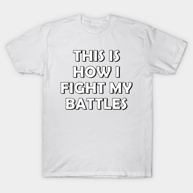 This is how I fight my battles T-Shirt by SamridhiVerma18